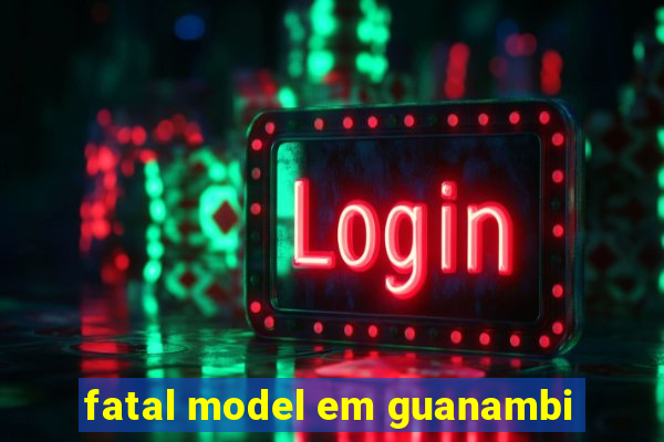 fatal model em guanambi